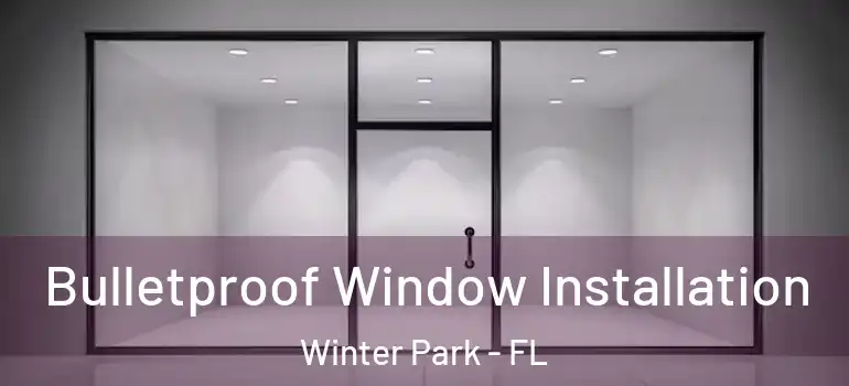  Bulletproof Window Installation Winter Park - FL