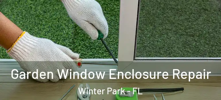  Garden Window Enclosure Repair Winter Park - FL