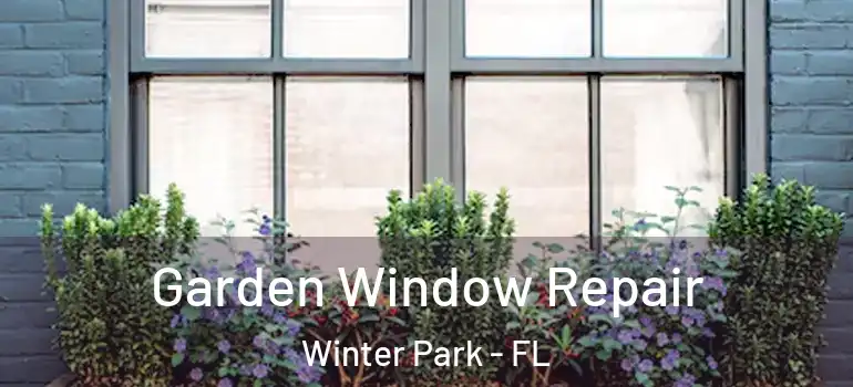  Garden Window Repair Winter Park - FL