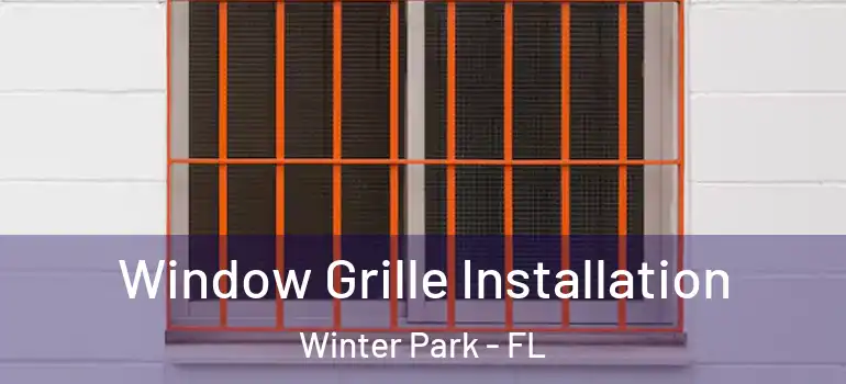  Window Grille Installation Winter Park - FL